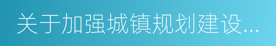 关于加强城镇规划建设管理工作的实施意见的同义词