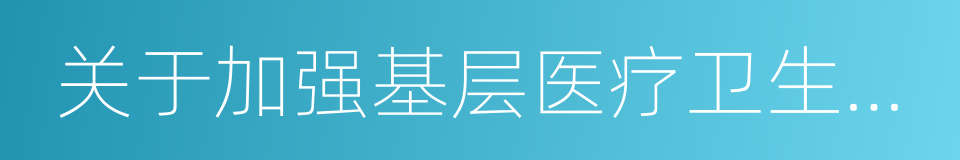 关于加强基层医疗卫生服务能力建设的意见的同义词