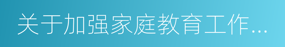 关于加强家庭教育工作的指导意见的同义词