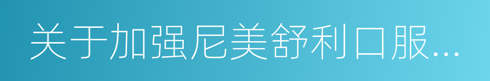 关于加强尼美舒利口服制剂使用管理的通知的同义词