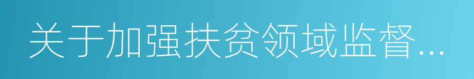 关于加强扶贫领域监督执纪问责工作的意见的同义词