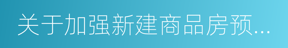 关于加强新建商品房预售监管工作的通知的同义词