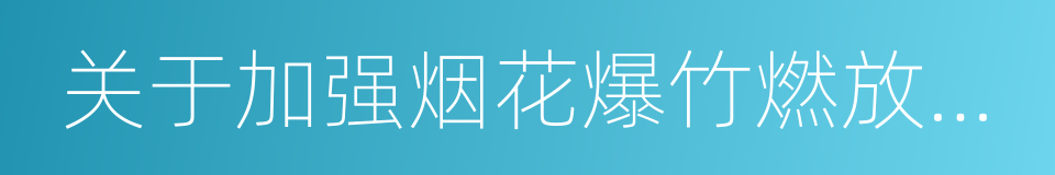 关于加强烟花爆竹燃放安全管理的通告的同义词