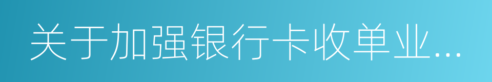 关于加强银行卡收单业务外包管理的通知的同义词