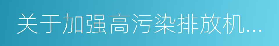 关于加强高污染排放机动车管理的通知的同义词