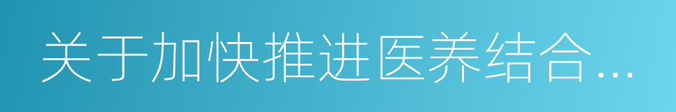 关于加快推进医养结合工作的实施意见的同义词