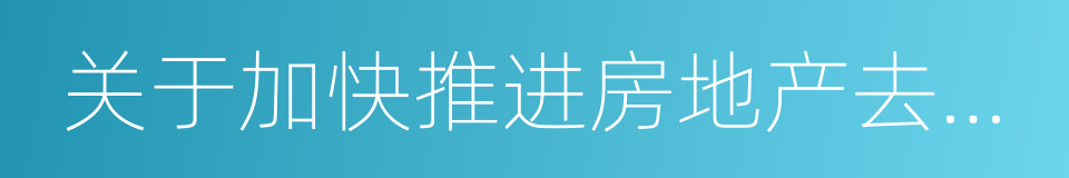 关于加快推进房地产去库存的指导意见的同义词