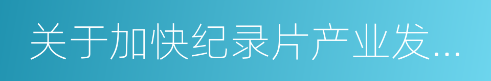 关于加快纪录片产业发展的若干意见的同义词