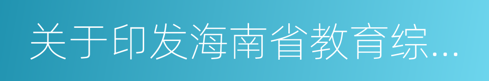 关于印发海南省教育综合改革方案的通知的同义词