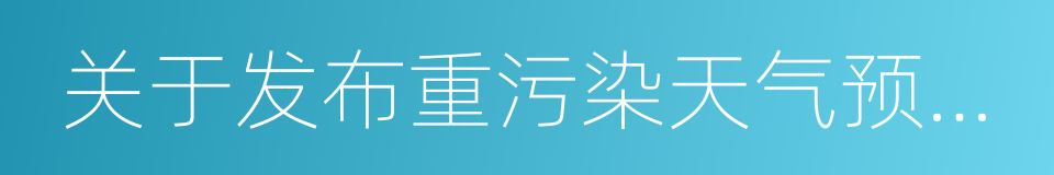 关于发布重污染天气预警的函的同义词