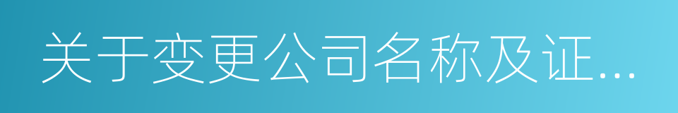 关于变更公司名称及证券简称的公告的同义词