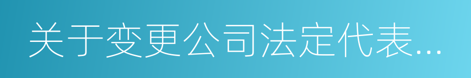 关于变更公司法定代表人的议案的同义词