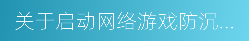 关于启动网络游戏防沉迷实名验证工作的通知的同义词