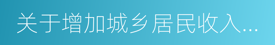 关于增加城乡居民收入几项惠民政策的通知的同义词