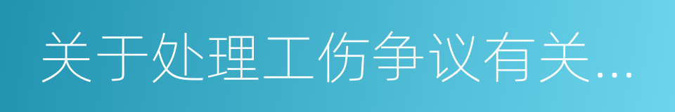 关于处理工伤争议有关问题的复函的同义词