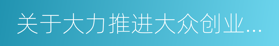 关于大力推进大众创业万众创新的实施意见的同义词