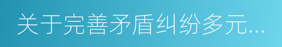 关于完善矛盾纠纷多元化解机制的实施意见的同义词