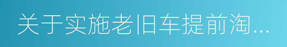 关于实施老旧车提前淘汰补贴政策的通告的同义词