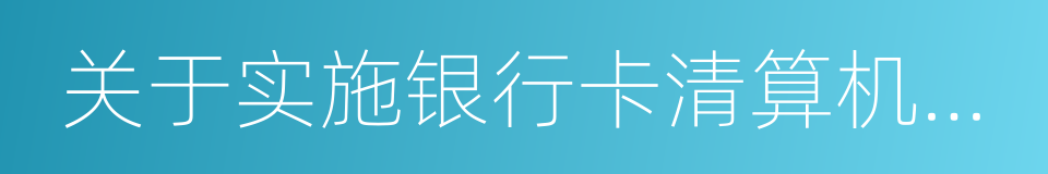 关于实施银行卡清算机构准入管理的决定的同义词