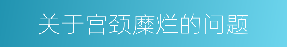 关于宫颈糜烂的问题的同义词