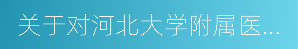 关于对河北大学附属医院保障供气的报告的同义词