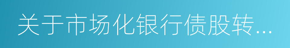 关于市场化银行债股转股权的指导意见的同义词