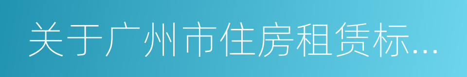 关于广州市住房租赁标准有关问题的通知的同义词