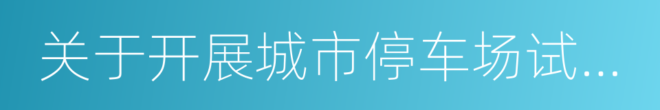 关于开展城市停车场试点示范工作的通知的同义词