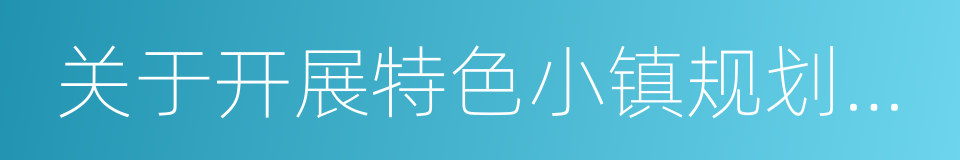 关于开展特色小镇规划建设的指导意见的同义词