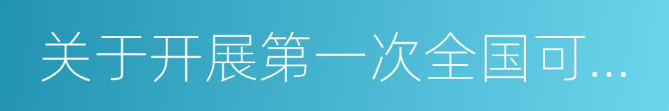 关于开展第一次全国可移动文物普查的通知的同义词