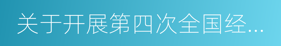 关于开展第四次全国经济普查的通知的同义词