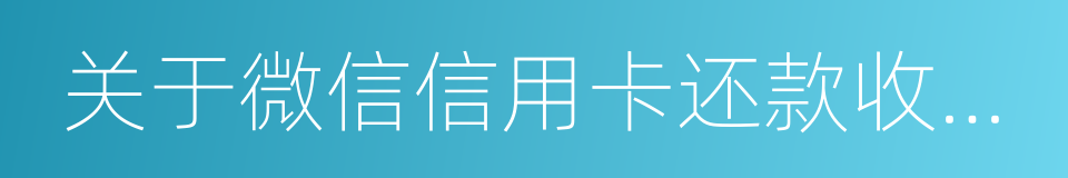 关于微信信用卡还款收费规则的说明的同义词