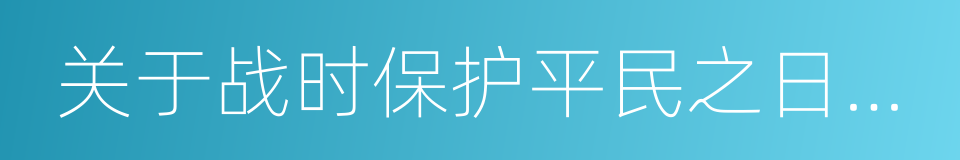 关于战时保护平民之日内瓦公约的同义词