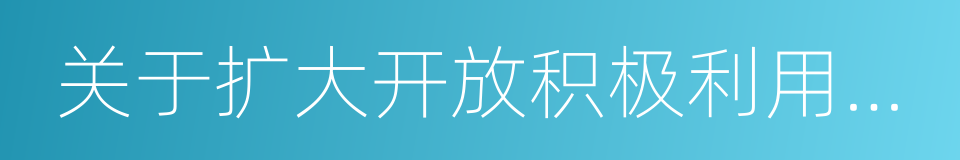 关于扩大开放积极利用外资若干措施的通知的同义词