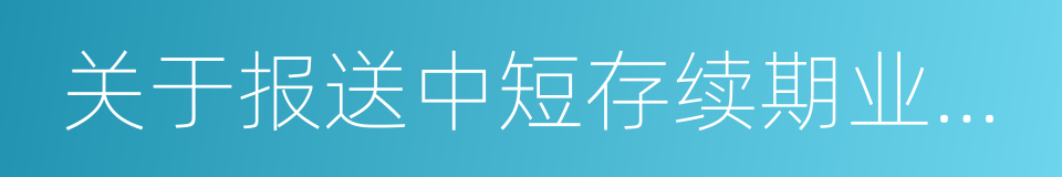 关于报送中短存续期业务报告的通知的同义词