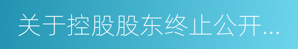 关于控股股东终止公开征集的公告的同义词