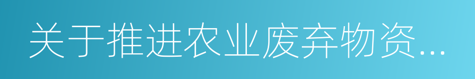 关于推进农业废弃物资源化利用试点的方案的同义词