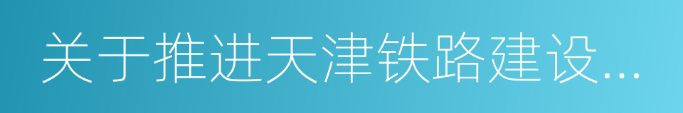 关于推进天津铁路建设发展的会谈纪要的同义词