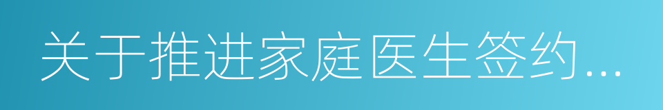 关于推进家庭医生签约服务的实施意见的同义词