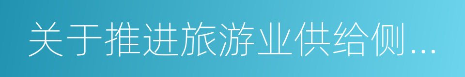 关于推进旅游业供给侧结构性改革的实施意见的同义词