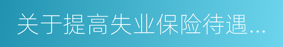 关于提高失业保险待遇有关问题的通知的同义词