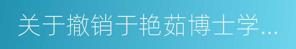 关于撤销于艳茹博士学位的决定的同义词