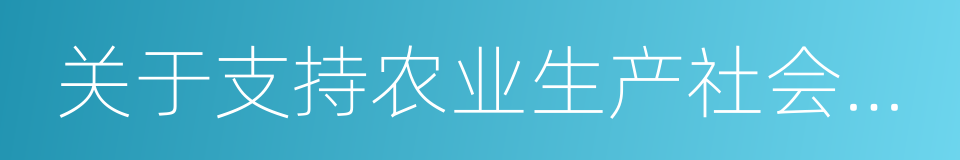 关于支持农业生产社会化服务工作的通知的同义词