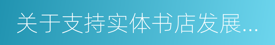 关于支持实体书店发展的指导意见的同义词