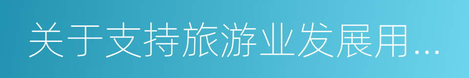 关于支持旅游业发展用地政策的意见的同义词