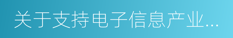 关于支持电子信息产业发展的若干政策的同义词