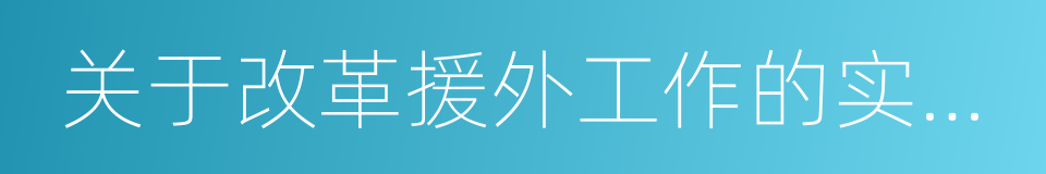 关于改革援外工作的实施意见的意思