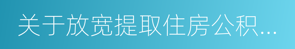 关于放宽提取住房公积金支付房租条件的通知的同义词