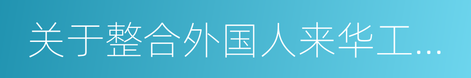 关于整合外国人来华工作许可事项意见的函的同义词