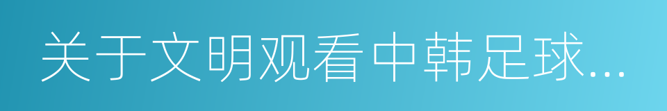 关于文明观看中韩足球赛的倡议书的同义词